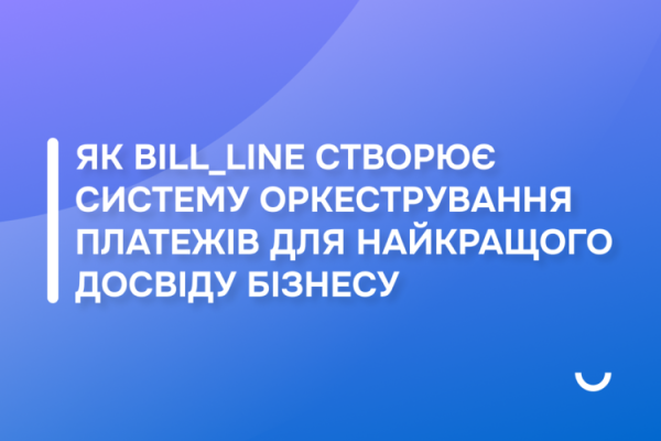 Як bill_line створює систему оркестрування платежів для найкращого досвіду бізнесу | Mind.ua Як bill_line створює систему оркестрування платежів для найкращого досвіду бізнесу | Mind.ua